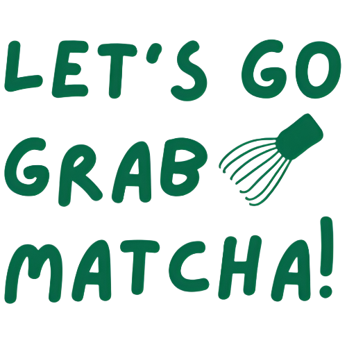 let's go grab matcha!